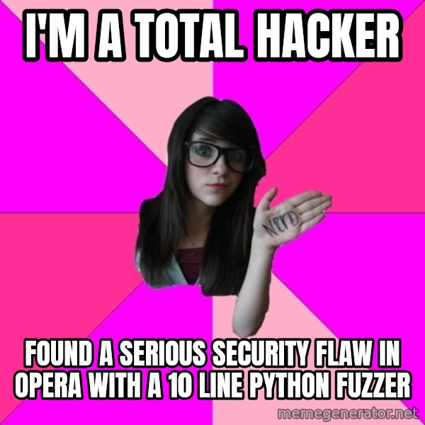 Idiot Nerd Girl meme: i'm a total hacker / Found a serious security flaw in opera with a 10 line python fuzzer