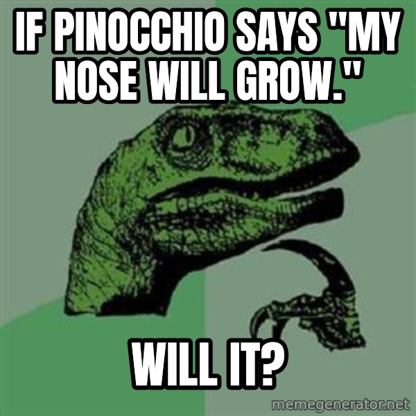 Philosoraptor meme: If PINOCCHIO says "My nose will grow." / Will it?