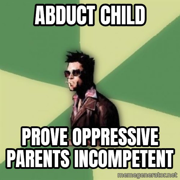 Tyler Durden meme: abduct child / prove oppressive parents incompetent
