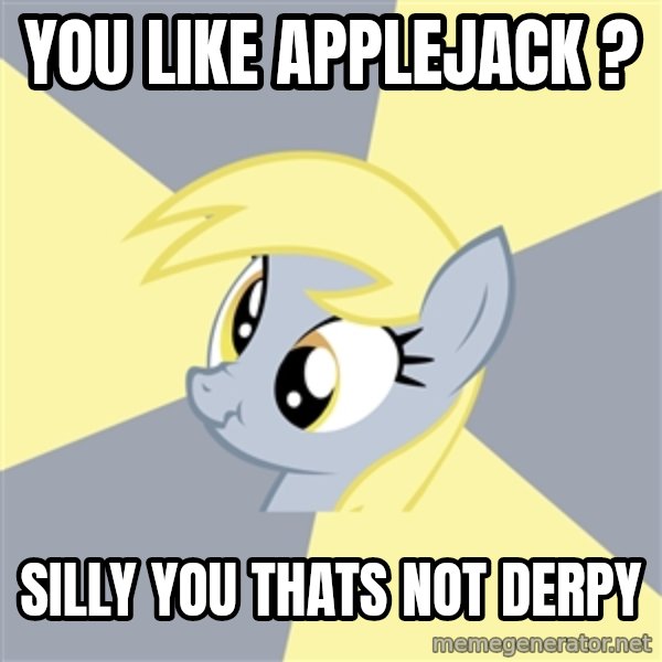 Badvice Derpy meme: you like applejack ? / silly you thats not derpy