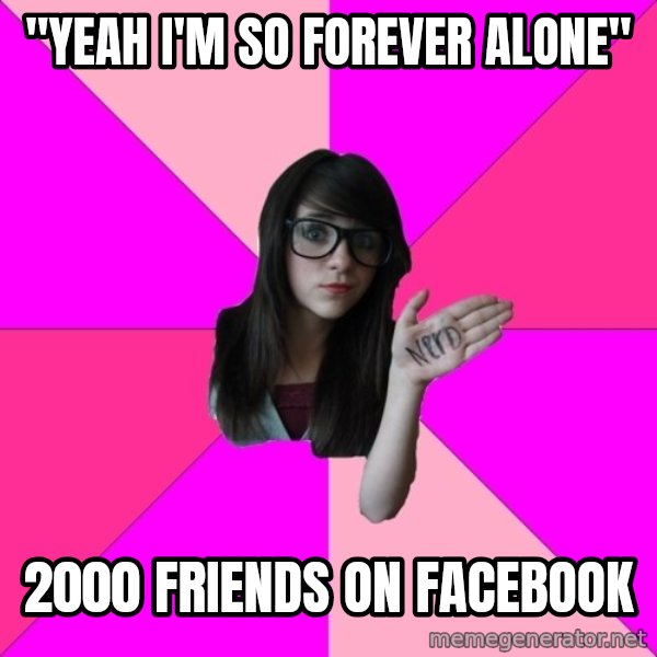 Idiot Nerd Girl meme: "Yeah I'm so Forever AlonE" / 2000 friends on FaceBook
