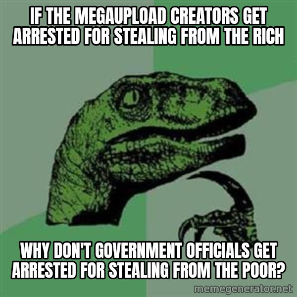 Philosoraptor meme: if the megaupload creators get arrested for stealing from the rich / why don't government officials get arrested for stealing from the poor?