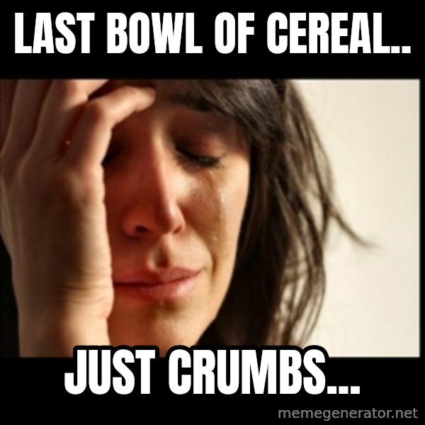 First World Problems meme: last bowl of cereal.. / just crumbs...