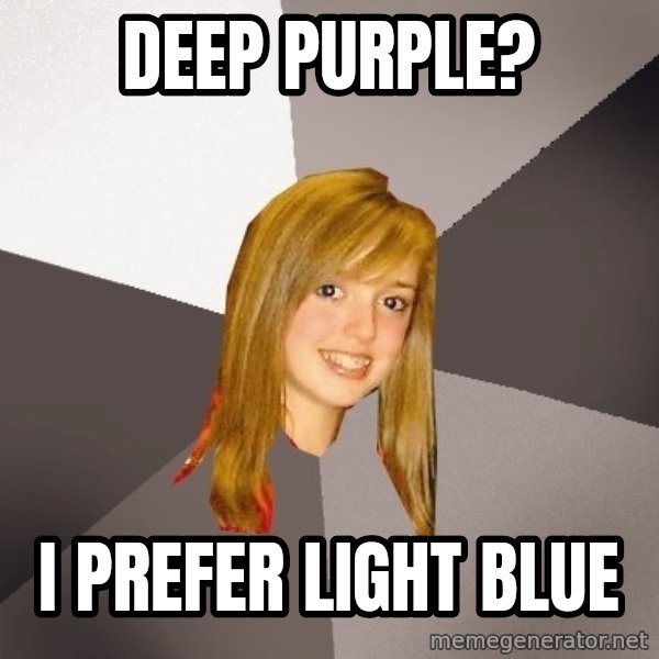Musically Oblivious 8th Grader meme: Deep purple? / i prefer light blue