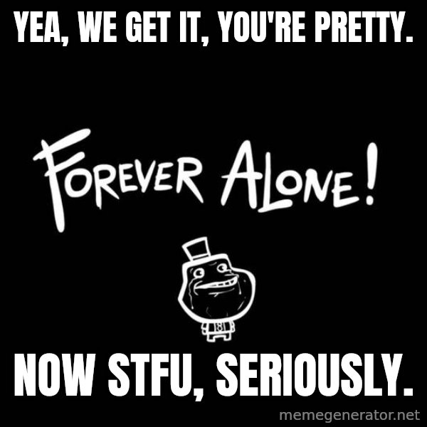 Chill Out Lemur meme: Yea, we get it, you're pretty. / now stfu, seriously.