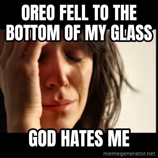 First World Problems meme: Oreo fell to the bottom of my glass / God hates me