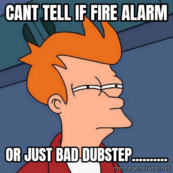 Futurama Fry meme: Cant tell if fire alarm / Or just bad dubstep..........