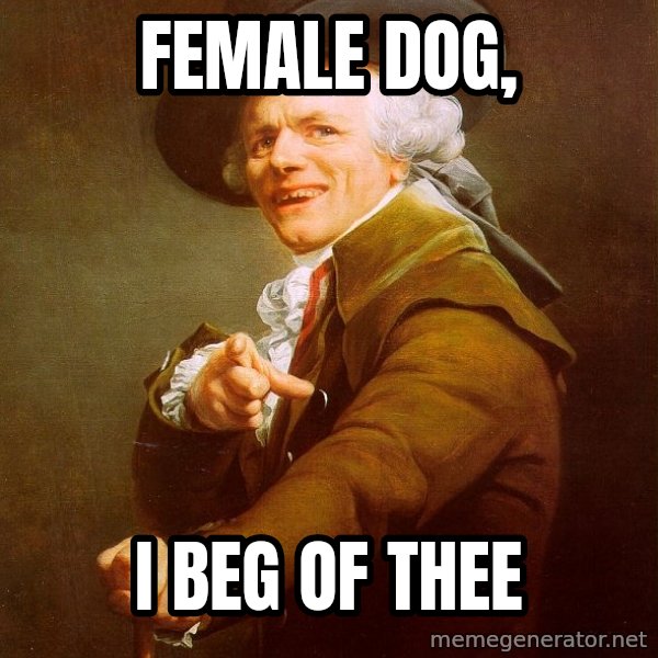 Joseph Ducreux meme: Female Dog, / I beg of thee