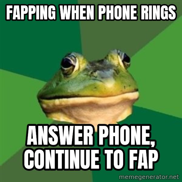 Foul Bachelor Frog meme: fapping when phone rings / answer phone, continue to fap