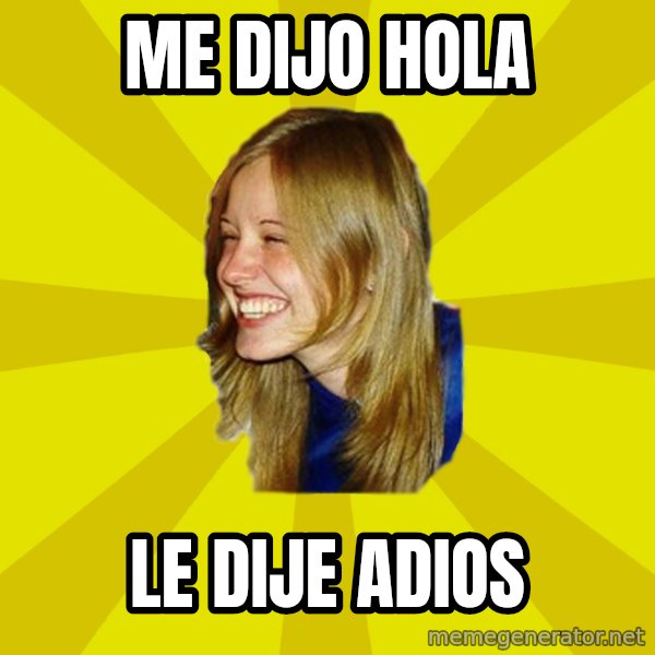 Trologirl meme: Me dijo hola / lE DIJE ADIOS