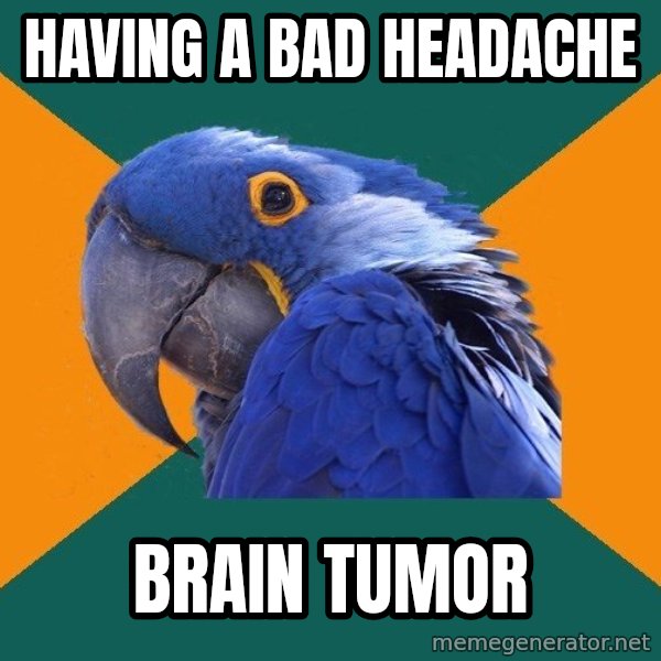 Paranoid Parrot meme: Having a bad headache / brain tumor