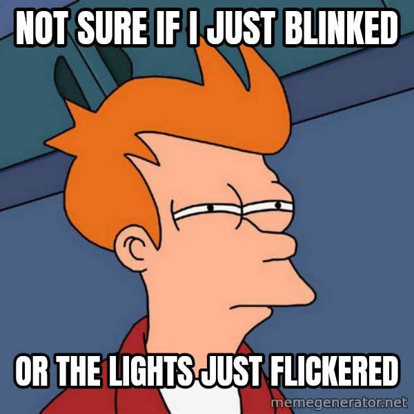 Futurama Fry meme: not sure if i just blinked / or the lights just flickered