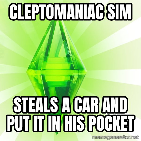 Sims meme: cleptomaniac sim / steals a car and put it in his pocket
