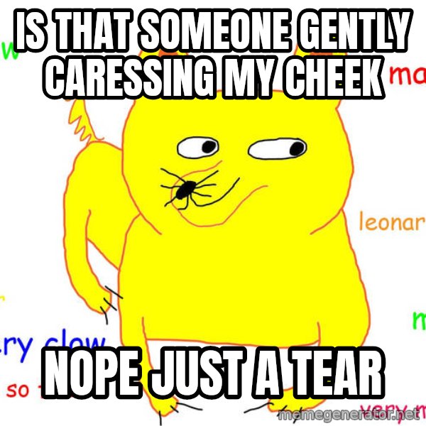 Forever Alone meme: Is that someone gently caressing my cheek / nope just a tear