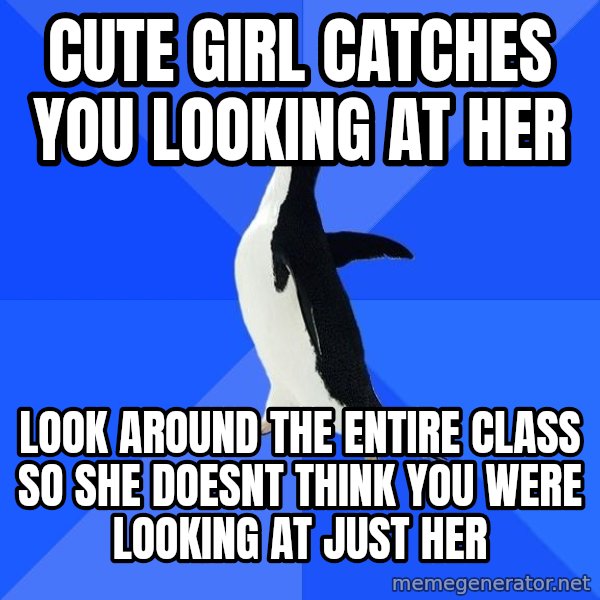 Socially Awkward Penguin meme: Cute girl catches you looking at her / look around the entire class so she doesnt think you were looking at just her