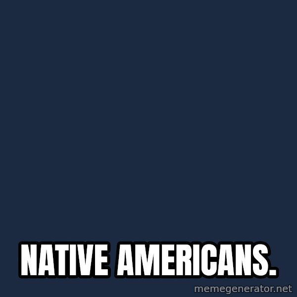 Ancient Aliens meme: Native americans.