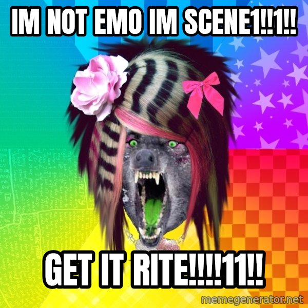 Insanity Scene Wolf meme: im not emo im scene1!!1!! / get it rite!!!!11!!