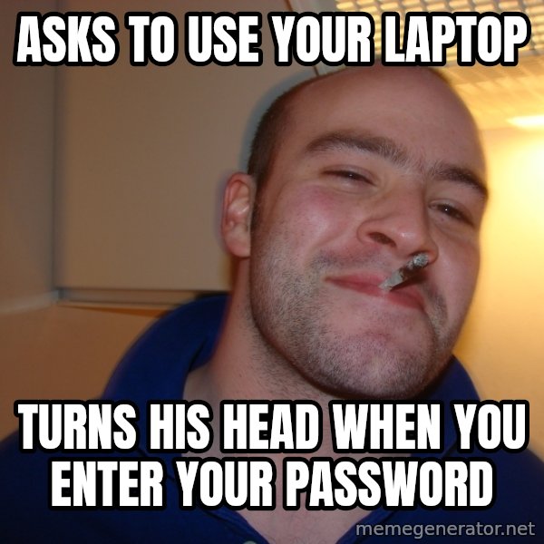 Good Guy Greg meme: Asks to use your laptop / turns his head when you enter your password