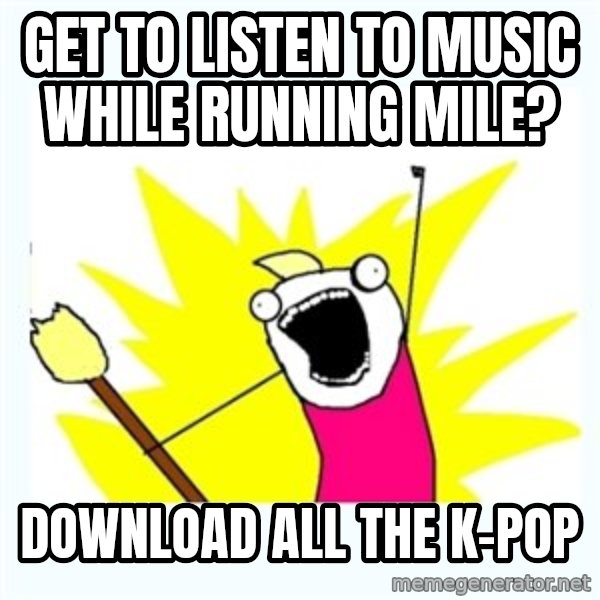 All the things meme: get to listen to music while running mile? / Download all the k-pop