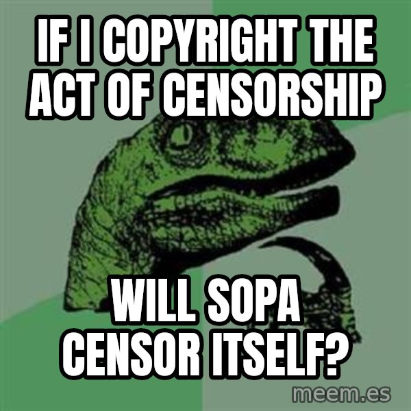 Philosoraptor meme: If i copyright the act of censorship / will sopa censor itself?