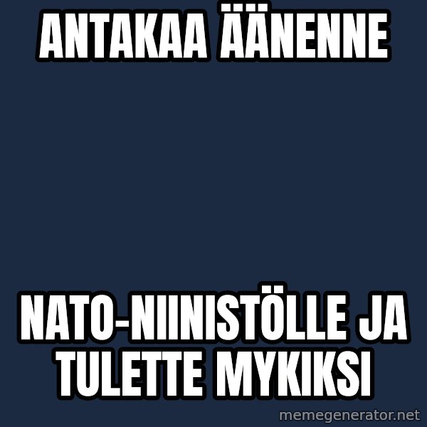 Katainen Perkele meme: antakaa         äänenne / nato-niinistölle     ja      tulette   mykiksi