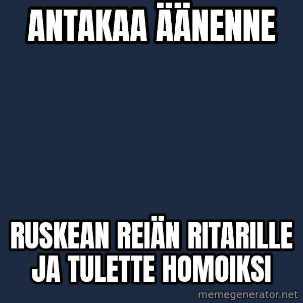 Katainen Perkele meme: antakaa         äänenne / ruskean  reiän   ritarille    ja   tulette   homoiksi
