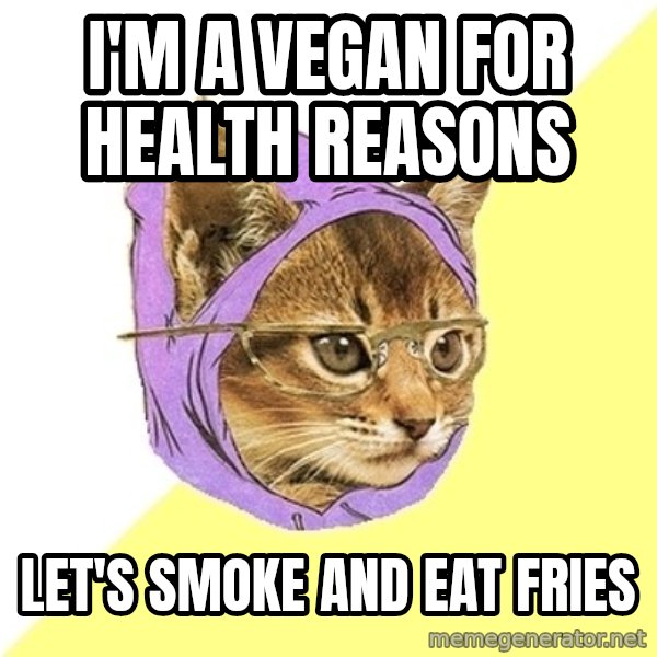 Hipster Kitty meme: i'm a vegan for health reasons / let's smoke and eat fries