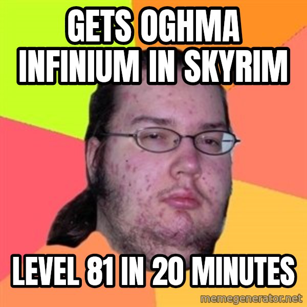 Butthurt Dweller meme: Gets oghma infinium in skyrim / level 81 in 20 minutes