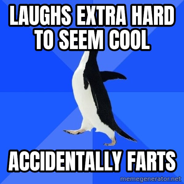Socially Awkward Penguin meme: laughs extra hard to seem cool / accidentally farts