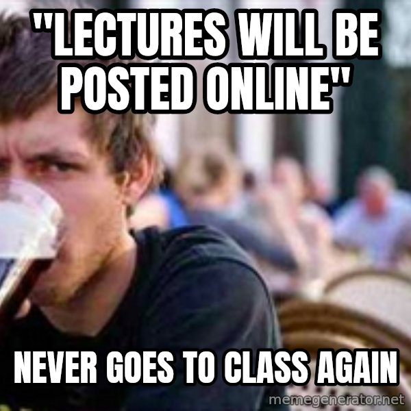 The Lazy College Senior meme: "Lectures will be posted online" / Never goes to class again