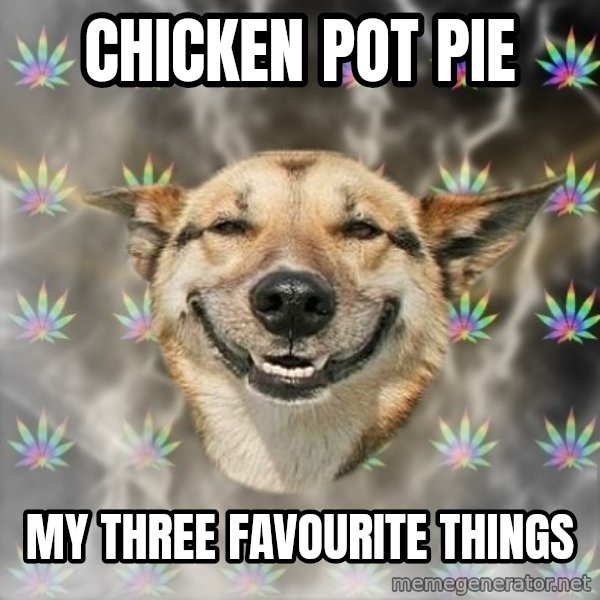 Stoner Dog meme: Chicken pot pie / my three favourite things