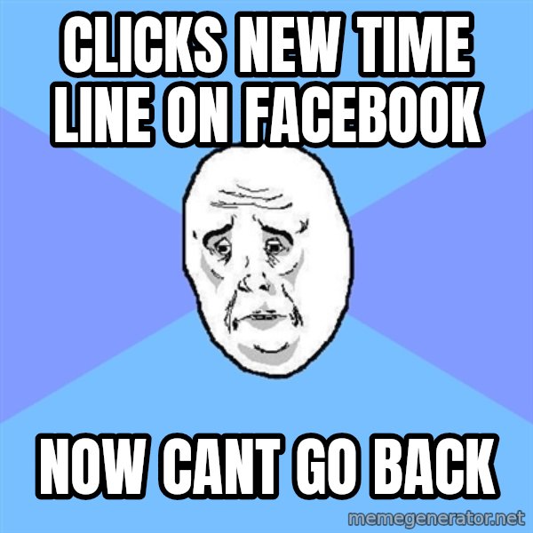 Okay Guy meme: Clicks new time line on facebook / now cant go back