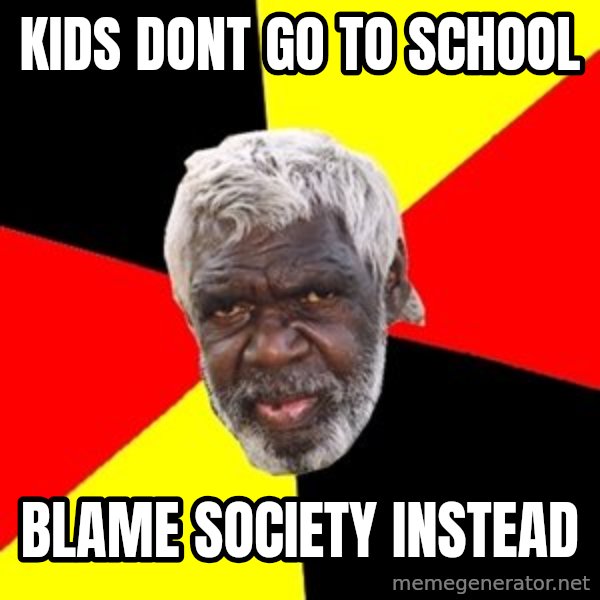 Aboriginal meme: Kids dont go to school / blame society instead