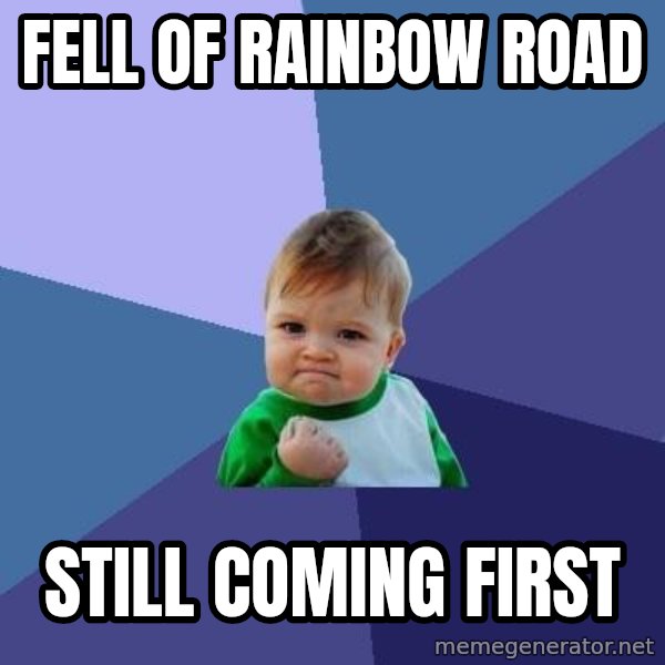 Success Kid meme: FELL OF RAINBOW ROAD / still coming first