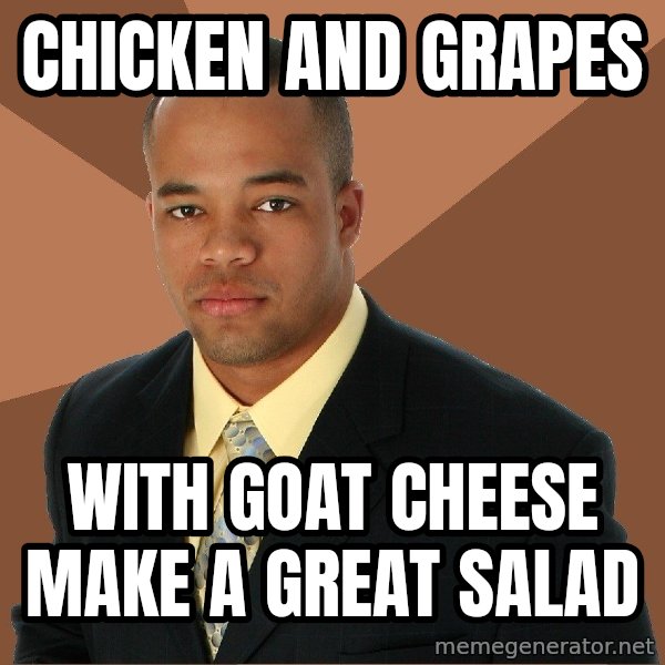 Successful Black Man meme: Chicken and grapes / WITH GOAT CHEESE make a great salad