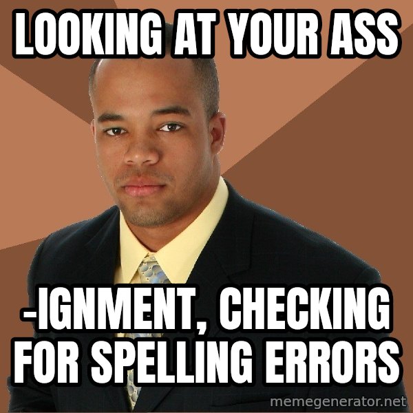 Successful Black Man meme: looking at your ass / -ignment, checking for spelling errors