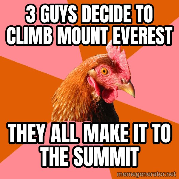 Anti Joke Chicken meme: 3 guys decide to climb mount everest / they all make it to the summit