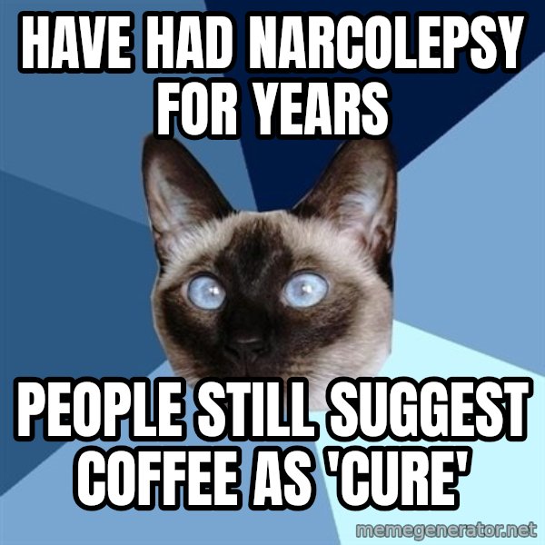 Chronic Illness Cat meme: have had narcolepsy for years / people still suggest coffee as 'cure'