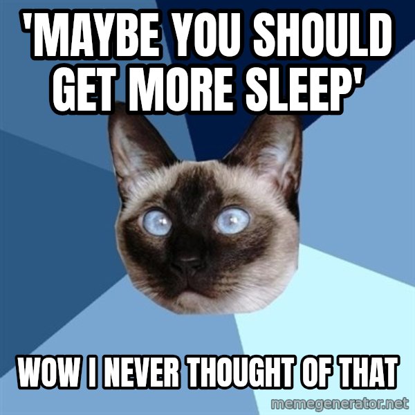 Chronic Illness Cat meme: 'maybe you should get more sleep' / wow i never thought of that