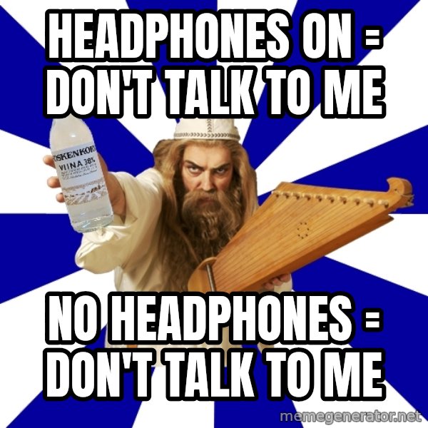 FinnishProblems meme: HEADPHONES ON = DON'T TALK TO ME / NO HEADPHONES = DON't talk to me