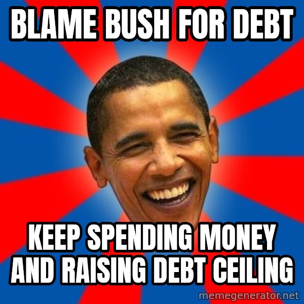 Obama meme: blame bush for debt / keep spending money and raising debt ceiling