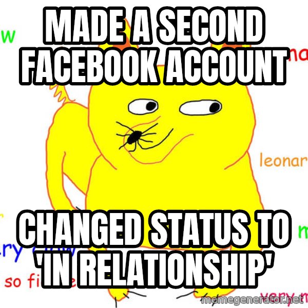 Forever Alone meme: Made a second facebook account / changed status to 'in relationship'
