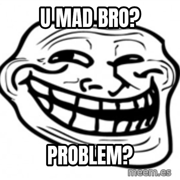Trol Face meme: U MAD BRO? / PROBLEM?