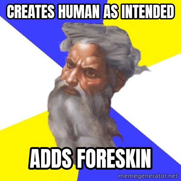 God meme: Creates human as intended / Adds Foreskin