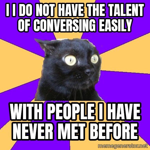 Anxiety Cat meme: I i do not have the talent of conversing easily / with people i have never met before