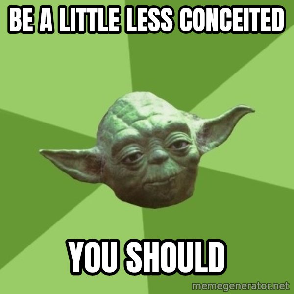 Advice Yoda Gives meme: be a little less conceited / you should