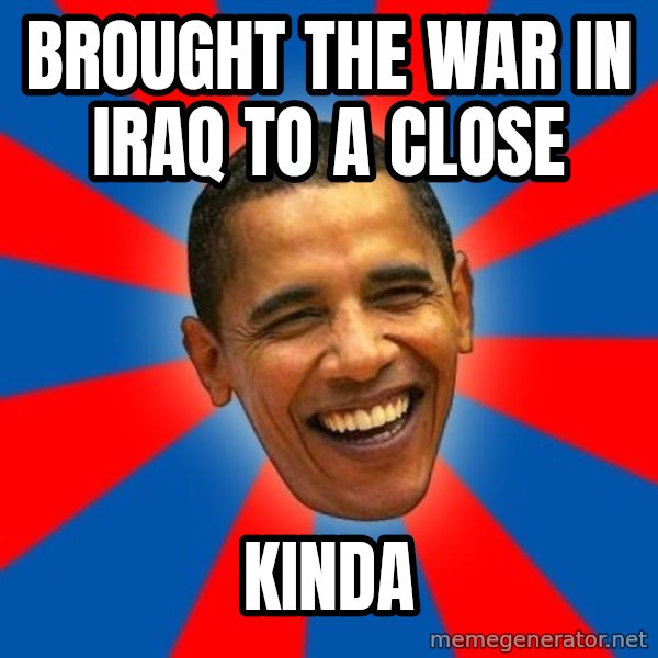 Obama meme: Brought the war in Iraq to a close / kinda