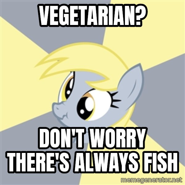 Badvice Derpy meme: Vegetarian? / Don't worry there's always fish