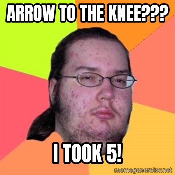 Butthurt Dweller meme: ARROW TO THE KNEE??? / I Took 5!