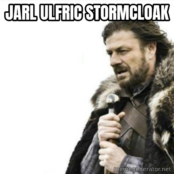 Prepare yourself meme: JArl Ulfric Stormcloak